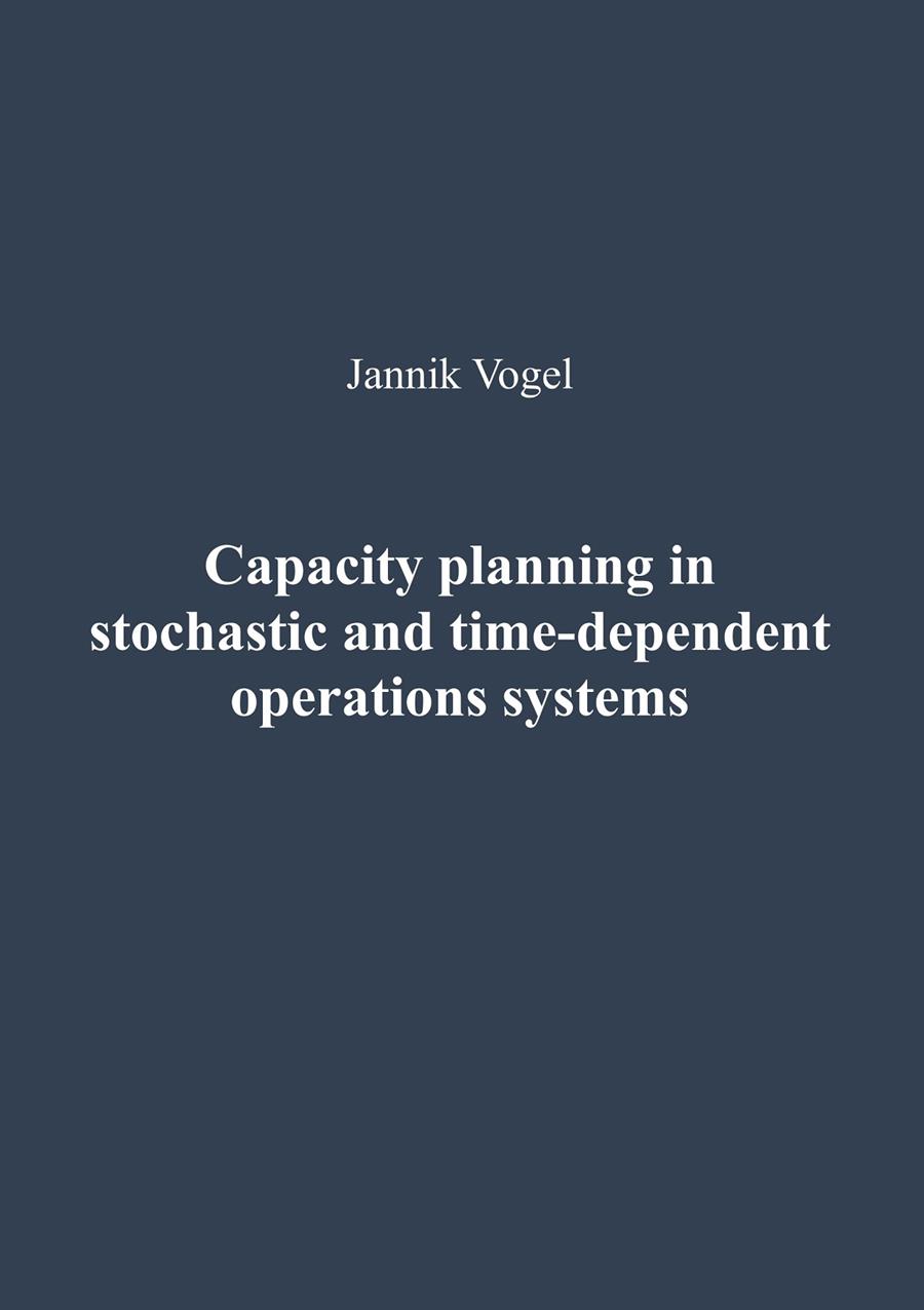 CAPACITY PLANNING IN STOCHASTIC AND TIME-DEPENDENT OPERATIONS SYSTEMS | 9783750487468 | VOGEL, JANNIK
