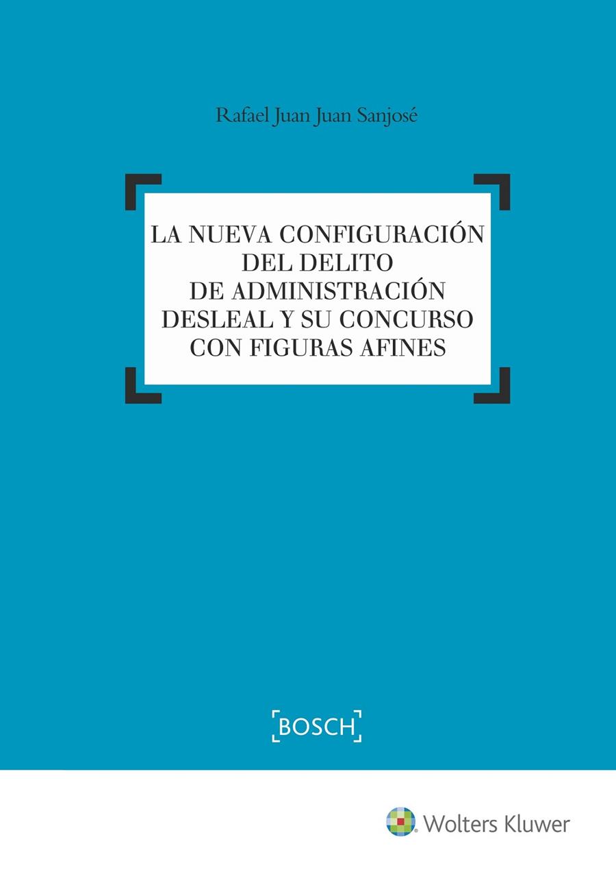 NUEVA CONFIGURACIÓN DEL DELITO DE ADMINISTRACIÓN DESLEAL Y SU CONCURSO CON FIGURAS AFINES, LA | 9788490901564 | JUAN SANJOSÉ, RAFAEL JUAN