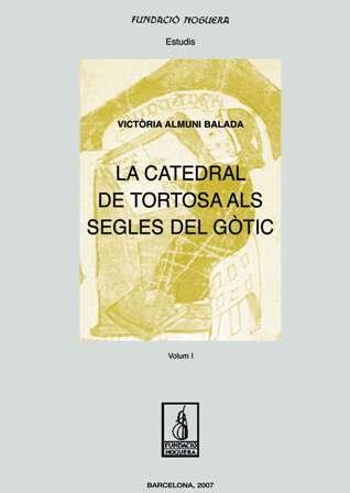 CATEDRAL DE TORTOSA ALS SEGLES DEL GÒTIC. VOL I, LA | 9788497795548 | ALMUNI BALADA, VICTÒRIA
