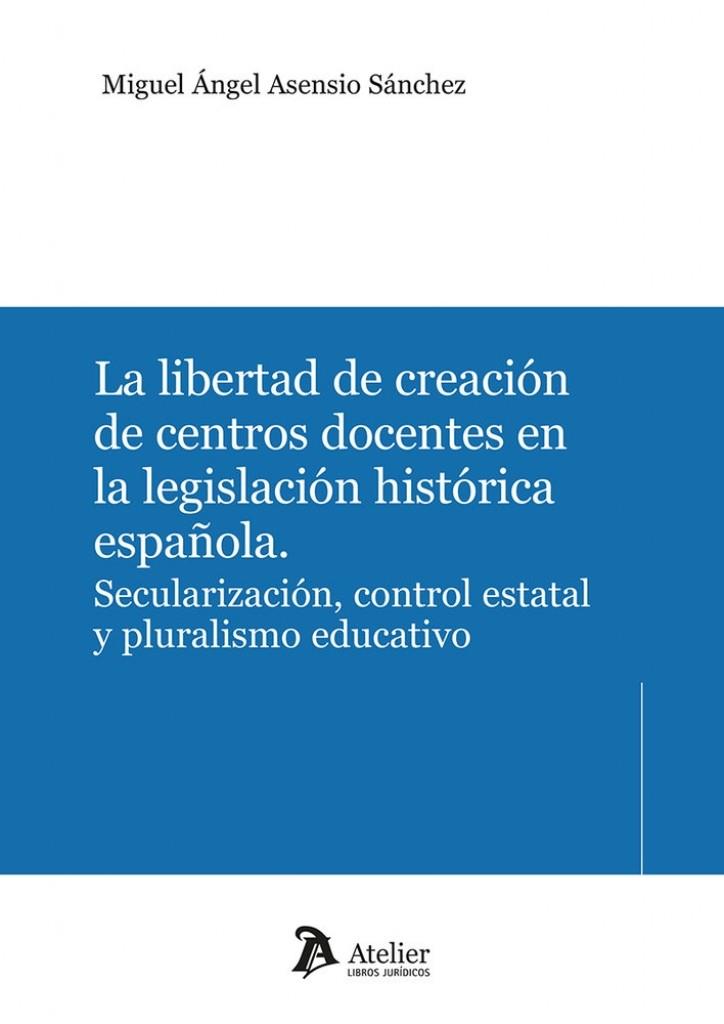 LIBERTAD DE CREACIÓN DE CENTROS DOCENTES EN LA LEGISLACIÓN HISTORICA ESPAÑOLA, LA | 9791388096921 | ASENSIO SÁNCHEZ, MIGUEL ÁNGEL