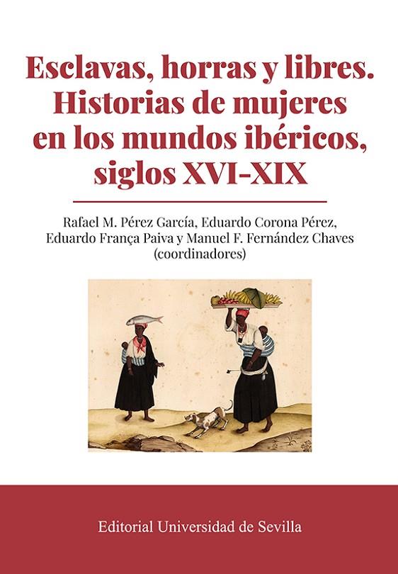ESCLAVAS, HORRAS Y LIBRES. HISTORIAS DE MUJERES EN LOS MUNDOS IBÉRICOS, SIGLOS XVI-XIX | 9788447225385 | PÉREZ GARCÍA, RAFAEL M./CORONA PÉREZ, EDUARDO/FRANÇA PAIVA, EDUARDO/FERNÁNDEZ CHAVES, MANUEL F./BEIT