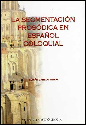 SEGMENTACIÓN PROSÓDICA EN ESPAÑOL COLOQUIAL, LA | 9788437075556 | CABEDO NEBOT, ADRIÁN