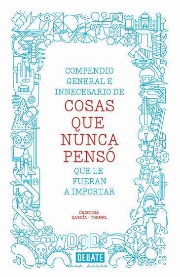 COMPENDIO GENERAL E INNECESARIO DE COSAS QUE NUNCA PENSÓ QUE LE FUERAN A IMPORTAR | 9788499923512 | GARCÍA-TORNEL, CRISTINA
