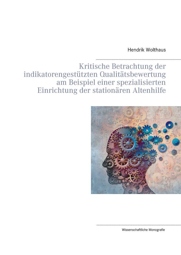 KRITISCHE BETRACHTUNG DER INDIKATORENGESTÜTZTEN QUALITÄTSBEWERTUNG AM BEISPIEL EINER SPEZIALISIERTEN EINRICHTUNG DER STATIONÄREN ALTENHILFE | 9783750470705 | WOLTHAUS, HENDRIK