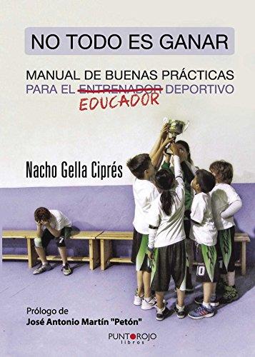NO TODO ES GANAR, MANUAL DE BUENAS PRÁCTICAS PARA EL EDUCADOR DEPORTIVO | 9788416439003 | GELLA CIPRÉS, IGNACIO