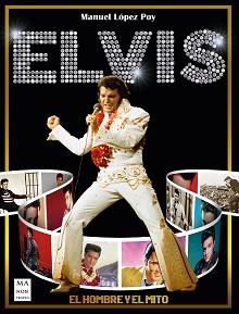 ELVIS. EL HOMBRE Y EL MITO | 9788418703355 | LOPEZ POY, MANUEL