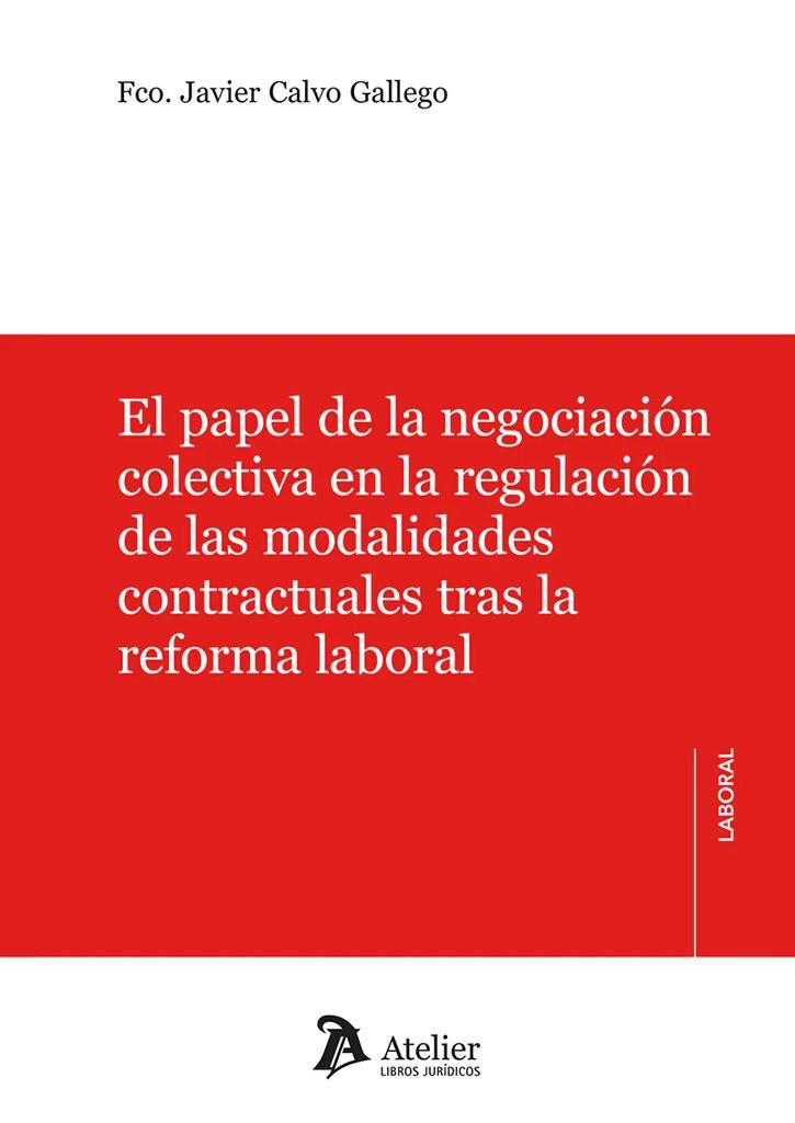 PAPEL DE LA NEGOCIACIÓN COLECTIVA EN LA REGULACIÓN DE LAS MODALIDADES CONTRACTUALES TRAS LA REFORMA LABORAL | 9791387867676 | CALVO, FRANCISCO JAVIER