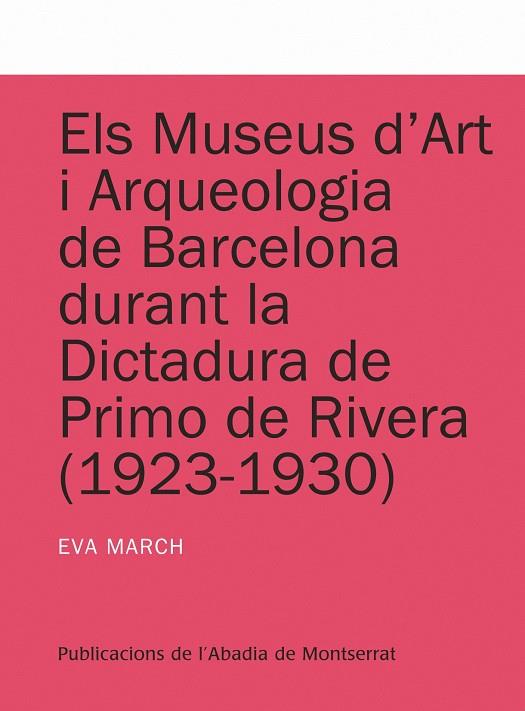 MUSEUS D'ART I ARQUEOLOGIA DE BARCELONA DURANT LA DICTADURA DE PRIMO DE RIVERA (1923-1930), ELS | 9788498833607 | MARCH I ROIG, EVA / Y OTROS