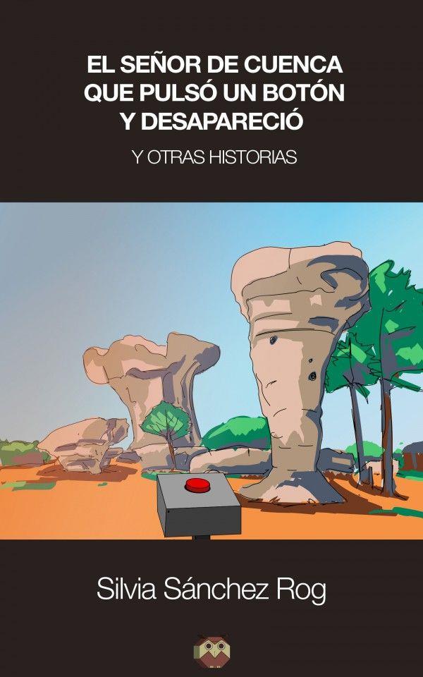 SEÑOR DE CUENCA QUE PULSÓ UN BOTÓN Y DESAPARECIÓ Y OTRAS HISTORIAS, EL | 9788416214600 | SÁNCHEZ ROG, SILVIA