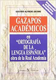 GAZAPOS ACADÉMICA EN ORTOGRAFÍA DE LA LENGUA ESPAÑOLA OBRA DE LA REAL ACADEMIA | 9788479622831 | JACOME, GUSTAVO ALFREDO