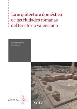 ARQUITECTURA DOMÉSTICA DE LAS CIUDADES ROMANAS DEL TERRITORIO VALENCIANO, LA | 9788400110895 | PEÑALVER CARRASCOSA, TAMARA