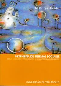 INGENIERIA DE SISTEMAS SOCIALES. DISEÑO, MODELADO Y PROGRAMACIÓN DE MODELOS BASADOS EN AGENTES | 9788484482765 | LOPEZ PAREDES, ADOLFO