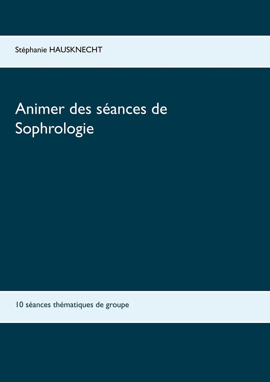 ANIMER DES SÉANCES DE SOPHROLOGIE | 9782322085958 | HAUSKNECHT, STEPHANIE