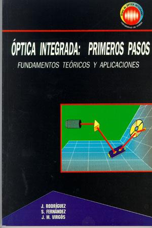 ÓPTICA INTEGRADA: PRIMEROS PASOS. FUNDAMENTOS TEÓRICOS Y APLICACIONES | 9788474687330 | RODRÍGUEZ GARCÍA, JOSÉ / FERNÁNDEZ, S. / VIRGÓS ROVIRA, JOSÉ Mª