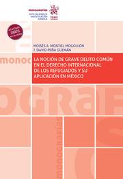 NOCIÓN DE GRAVE DELITO COMÚN EN EL DERECHO INTERNACIONAL DE LOS REFUGIADOS Y SU APLICACIÓN EN MÉXICO, LA | 9788413970684 | MONTIEL MOGOLLÓN, MOISÉS A. / PEÑA GUZMÁN, J. DAVID