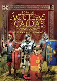 ÁGUILAS CAÍDAS. GRANDES DERROTAS DE LAS LEGIONES ROMANAS | 9788494996528 | GONZÁLEZ BELMONTE, JUAN