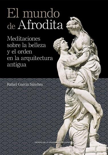 MUNDO DE AFRODITA, EL. MEDITACIONES SOBRE LA BELLEZA Y EL ORDEN EN LA ARQUITECTURA ANTIGUA | 9791370141189 | GARCIA SANCHEZ, RAFAEL
