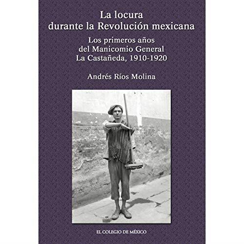 LOCURA DURANTE LA REVOLUCIÓN MEXICANA, LA | 9786074620382 | RÍOS MOLINA, ANDRÉS