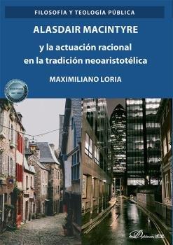 ALASDAIR MACINTYRE Y LA ACTUACION RACIONAL EN LA TRADICION NEOARISTOTÉLICA | 9788413777191 | LORIA, MAXIMILIANO J.