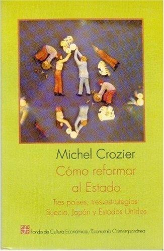 CÓMO REFORMAR EL ESTADO : TRES PAÍSES, TRES ESTRATEGIAS : SUECIA, JAPÓN Y ESTADOS UNIDOS | 9789681637309 | CROZIER, MICHEL