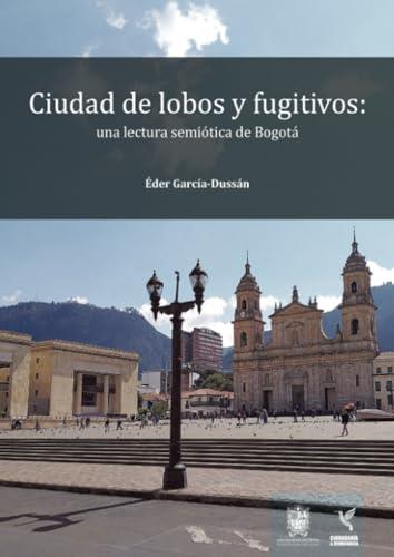 CIUDAD DE LOBOS Y FUGITIVOS | 9789587873115 | GARCÍA DUSSÁN, ÉDER