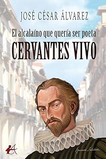 CERVANTES VIVO : EL ALCALAÍNO QUE QUISO SER POETA | 9791387814960 | ÁLVAREZ, JOSÉ CÉSAR
