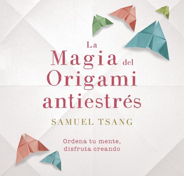 MAGIA DEL ORIGAMI ANTIESTRÉS, LA | 9788401018718 | TSANG, SAMUEL