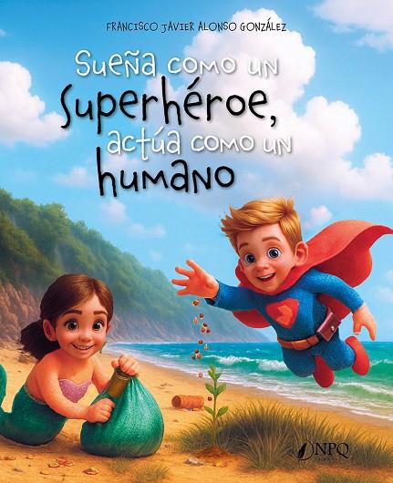 SUEÑA COMO UN SUPERHEROE, ACTUA COMO UN HUMANO | 9788410453906 | ALONSO GONZALEZ, FRANCISCO JAVIER