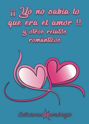 YO NO SABÍA LO QUE ERA EL AMOR!! Y OTROS RELATOS | 9788412550610