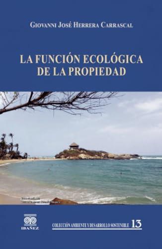 FUNCIÓN ECOLÓGICA DE LA PROPIEDAD, LA | 9789587497854 | HERRERA CARRASCAL, GIOVANNI JOSÉ