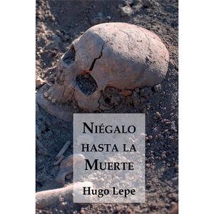 NIÉGALO HASTA LA MUERTE | 9789566136415 | LEPE, HUGO