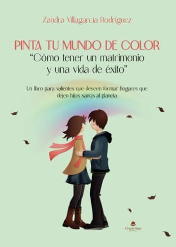 PINTA TU MUNDO DE COLOR “CÓMO TENER UN MATRIMONIO Y UNA VIDA DE ÉXITO” | 9788411898676 | ZAVIRO