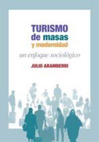 TURISMO DE MASAS Y MODERNIDAD UN ENFOQUE SOCIOLOGICO | 9788474765731 | RODRIGUEZ ARAMBERRI, JULIO