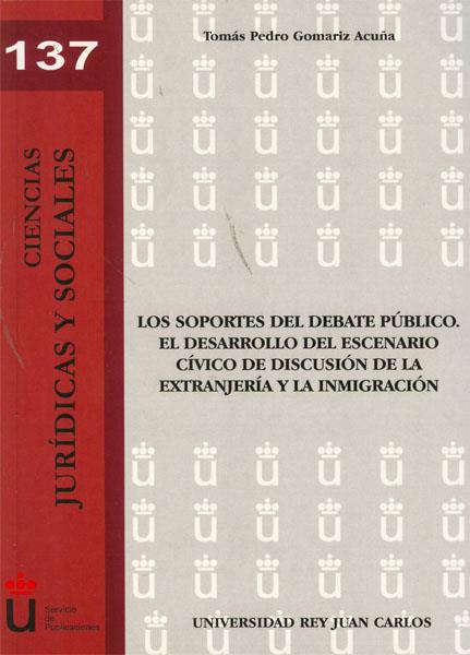 SOPORTES DEL DEBATE PÚBLICO, LOS. EL DESARROLLO DEL ESCENARIO CÍVICO DE DISCUSIÓN DE LA EXTRANJERÍA Y LA INMIGRACIÓN | 9788499820323 | GOMARIZ ACUÑA, TOMÁS PEDRO