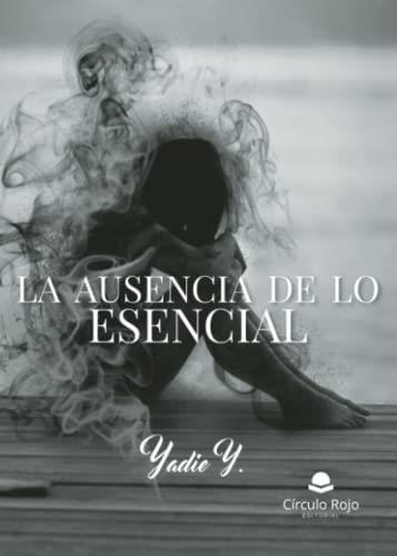 AUSENCIA DE LO ESENCIAL, LA | 9788411597180 | YADIE