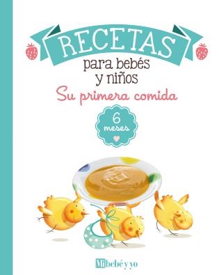 RECETAS PARA BEBÉS Y NIÑOS : SU PRIMERA COMIDA 6 MESES | 9788493382766