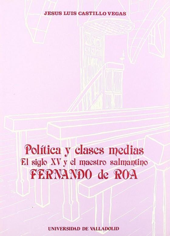 POLÍTICA Y CLASES MEDIAS. EL S. XV Y EL MAESTRO SALMANTINO FERNANDO DE ROA | 9788486192952 | CASTILLO VEGAS, JESUS LUIS