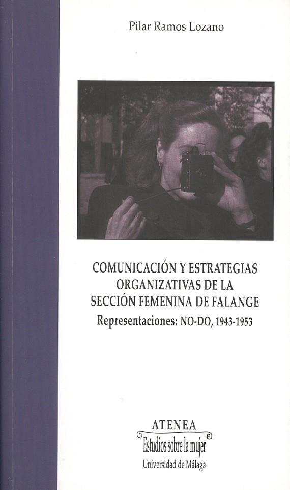 COMUNICACIÓN Y ESTRATEGIAS ORGANIZATIVAS DE LA SECCIÓN FEMENINA DE FALANGE. REPRESENTACIONES NO-DO, 1943-1953 | 9788497473705 | RAMOS LOZANO, MARÍA DEL PILAR