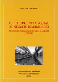 DE LA URGENCIA SOCIAL AL NEGOCIO INMOBILIARIO. PROMOCIÓN DE VIVIENDAS Y DESARROLLO URBANO EN VALLADO | 9788484480761 | GARCIA CUESTA, JOSE LUIS