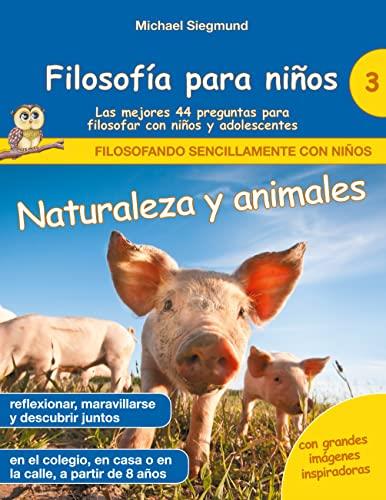 FILOSOFIA PARA NINOS : NATURALEZA Y ANIMALES. LAS MEJORES 44 PREGUNTAS PARA FILOSOFAR CON NIÑOS Y ADOLESCENTES | 9788413736921 | SIEGMUND, MICHAEL