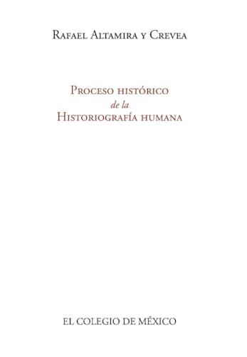 PROCESO HISTÓRICO DE LA HISTORIOGRAFÍA HUMANA | 9786074622980 | ALTAMIRA Y CREVEA, RAFAEL