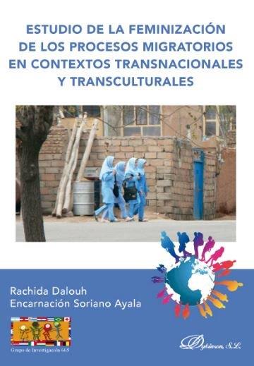 ESTUDIO DE LA FEMINIZACION DE LOS PROCESOS MIGRATORIOS EN CONTEXTOS TRANSNACIONALES Y TRANSCULTURALES | 9788413246758 | DALOUCH, RACHIDA / SORIANO AYALA, ENCARNACION