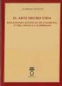ARTE HECHO VIDA, EL. REFLEXIONES ESTÉTICAS DE UNAMUNO, D'ORS, ORTEGA Y ZAMBRANO | 9788494708282 | ESTEVE, ALFREDO