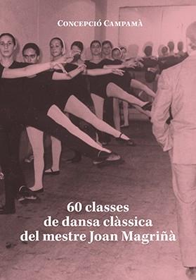 60 CLASSES DE DANSA CLÀSSICA DEL MESTRE JOAN MAGRIÑÀ | 9788416445738 | CAMPAMÀ, CONCEPCIÓ
