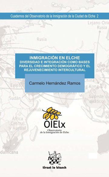 INMIGRACIÓN EN ELCHE DIVERSIDAD E INTEGRACIÓN COMO BASES PARA EL CRECIMIENTO DEMOGRÁFICO Y EL REJUVENECIMIENTO INTERCULTURAL | 9788416349395 | HERNÁNDEZ RAMOS, CARMELO