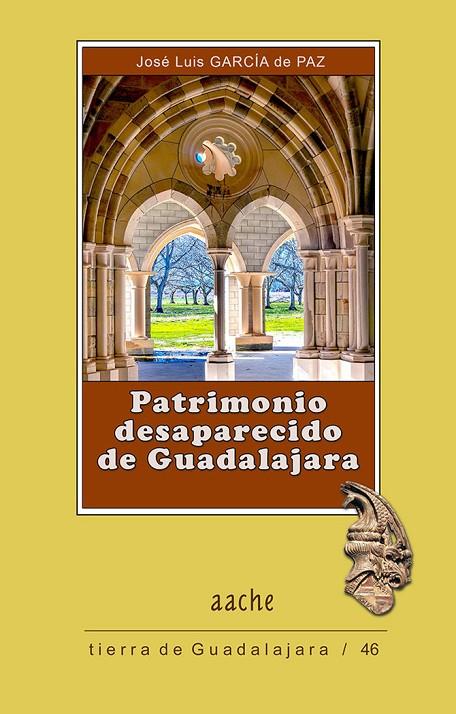 PATRIMONIO DESAPARECIDO DE GUADALAJARA | 9788419813053 | GARCÍA DE PAZ, JOSÉ LUIS