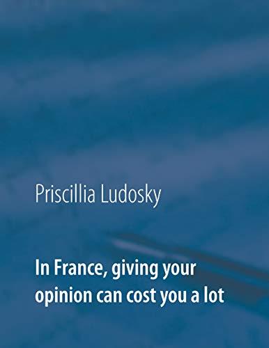 IN FRANCE, GIVING YOUR OPINION CAN COST YOU A LOT | 9782322095124 | LUDOSKY, PRISCILLIA