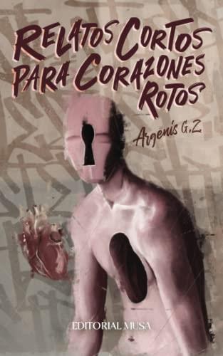 RELATOS CORTOS PARA CORAZONES ROTOS | 9786079976422 | G. Z., ARGENIS
