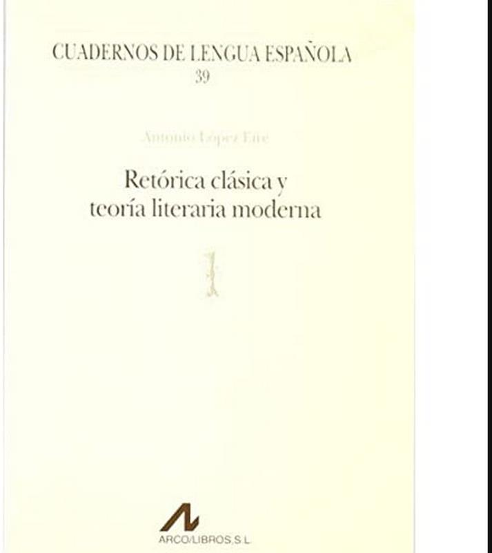 RETORICA CLÁSICA Y TEORIA LITERARIA MODERNA | 9788476352441 | LOPEZ, EIRE, ANTONIO