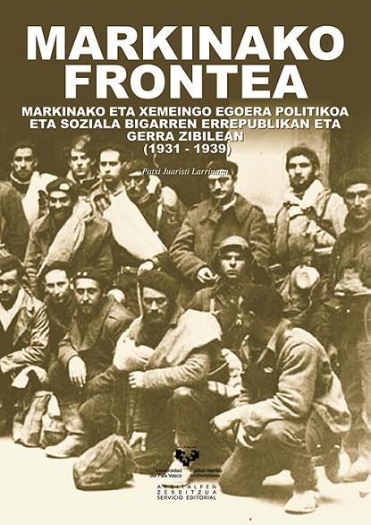 MARKINAKO FRONTEA. MARKINAKO ETA XEMEINGO EGOERA POLITIKOA ETA SOZIALA BIGARREN ERREPUBLIKAN ETA GERRA ZIBILEAN (1931-1939) | 9788498605839 | JUARISTI LARRINAGA, PATXI